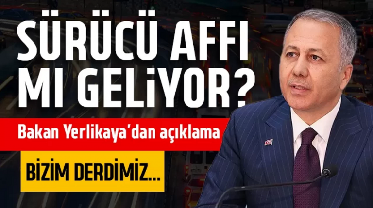 Bakan Yerlikaya Sürücü affı kesinlikle gündemimizde yok