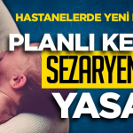 Hastanelerde yeni dönem Planlı keyfi sezaryene yasak geliyor