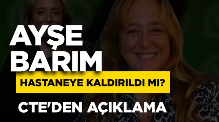 Menajer Ayşe Barım hastaneye kaldırıldı mı CTE'den iddialara ilişkin açıklama